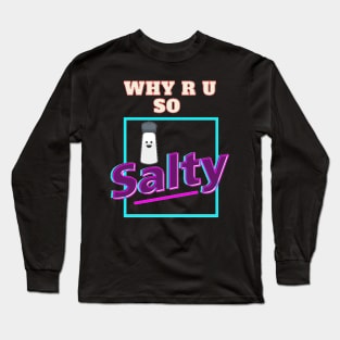 Why R U So Salty Long Sleeve T-Shirt